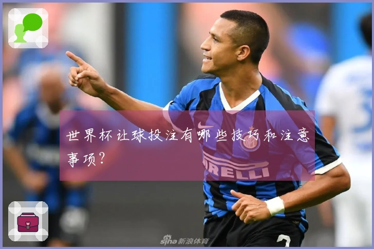 世界杯让球投注有哪些技巧和注意事项？